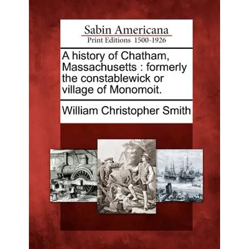 A History of Chatham, Massachusetts: Formerly the Constablewick or Village of Monomoit.