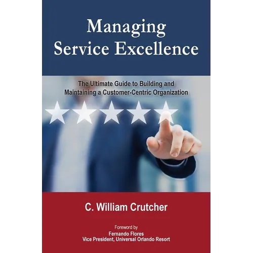 Managing Service Excellence: The Ultimate Guide to Building and Maintaining a Customer-Centric Organization