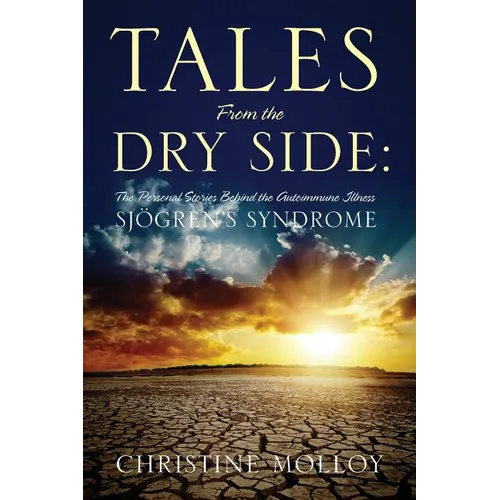 Tales from the Dry Side: The Personal Stories Behind the Autoimmune Illness Sjogren's Syndrome - Paperback