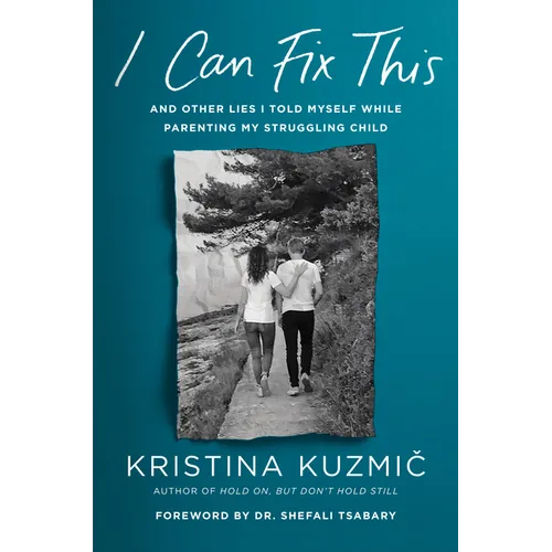 I Can Fix This: And Other Lies I Told Myself While Parenting My Struggling Child