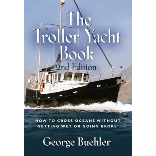 The Troller Yacht Book: How to Cross Oceans Without Getting Wet or Going Broke - 2nd Edition