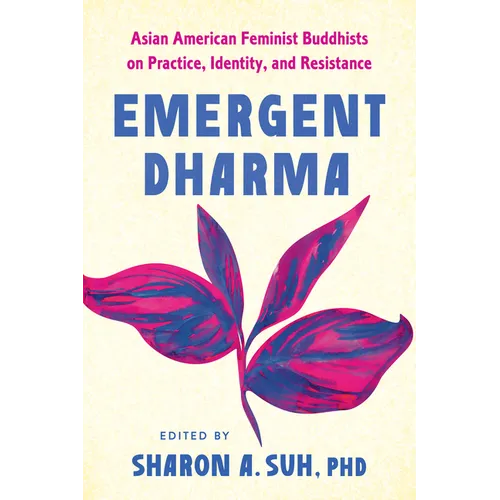 Emergent Dharma: Asian American Feminist Buddhists on Practice, Identity, and Resistance