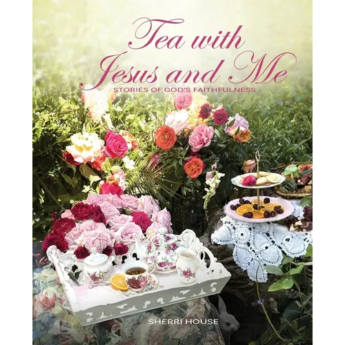Tea with Jesus and Me: Stories of God's Faithfulness