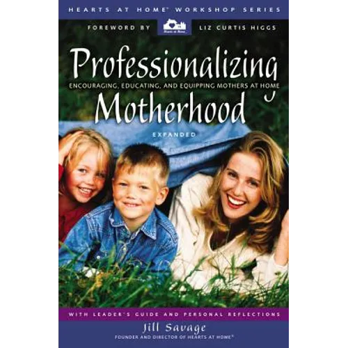 Professionalizing Motherhood: Encouraging, Educating, and Equipping Mothers at Home