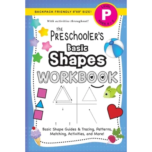 The Preschooler's Basic Shapes Workbook: (Ages 4-5) Basic Shape Guides and Tracing, Patterns, Matching, Activities, and More! (Backpack Friendly 6"x9"