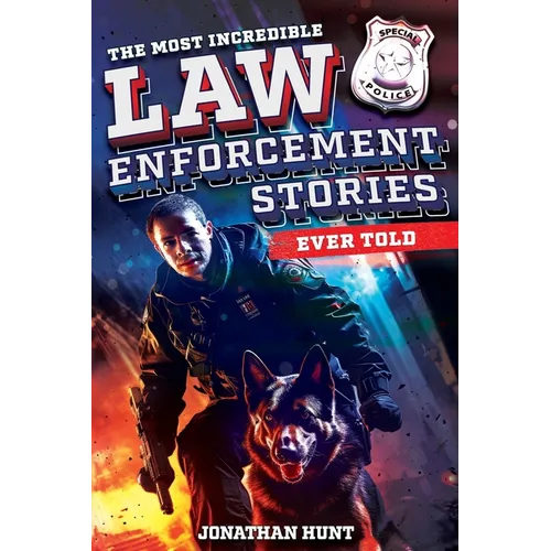 The Most Incredible Law Enforcement Stories Ever Told: 20 Inspiring True Tales of Heroism and Bravery from Real Cops