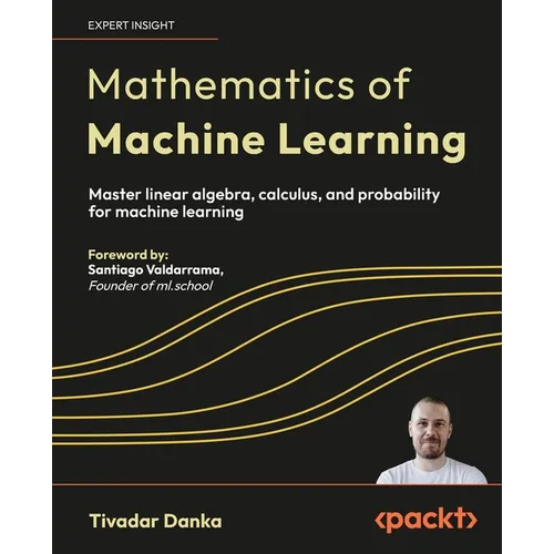 Mathematics of Machine Learning: Master linear algebra, calculus, and probability for machine learning