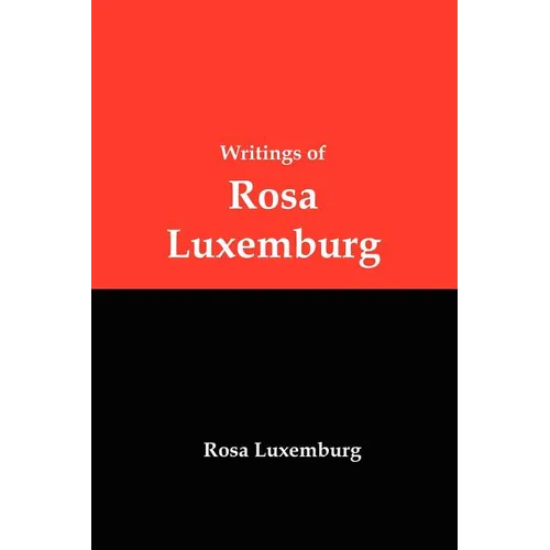 Writings of Rosa Luxemburg: Reform or Revolution, the National Question, and Other Essays