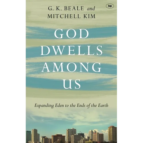 God Dwells Among Us: Expanding Eden To The Ends Of The Earth
