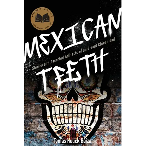 Mexican Teeth: Stories and Assorted Artifacts of an Errant Chicanidad