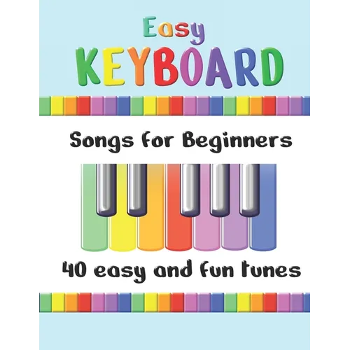 Easy Keyboard Songs for Beginners: 40 Easy and Fun Tunes Great for kids and suitable for keyboard or piano Simple tunes with note letters