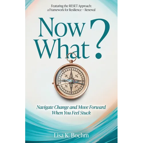 Now What? Navigate Change and Move Forward When You Feel Stuck