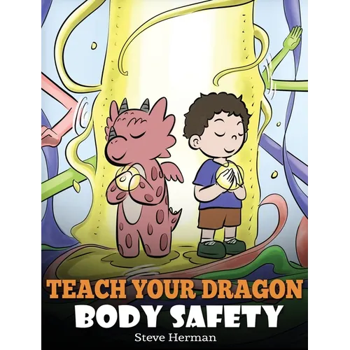 Teach Your Dragon Body Safety: A Story About Personal Boundaries, Appropriate and Inappropriate Touching