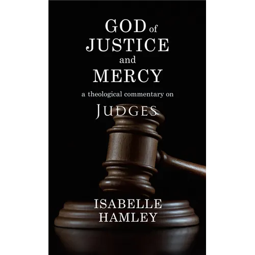 God of Justice and Mercy: A Theological Commentary on Judges