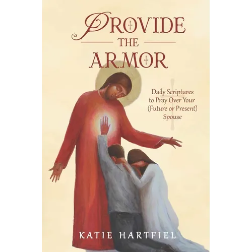 Provide the Armor: Daily Scriptures to Pray Over Your (Future or Present) Spouse