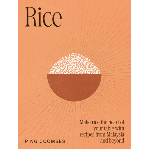 Rice: Make Rice the Heart of Your Table with Recipes from Malaysia and Beyond