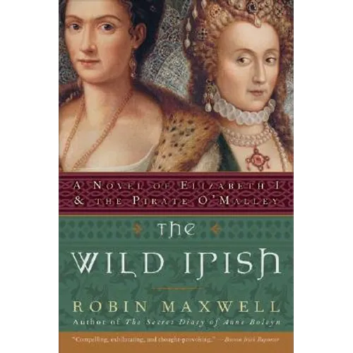 The Wild Irish: A Novel of Elizabeth I and the Pirate O'Malley