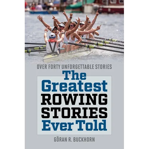 The Greatest Rowing Stories Ever Told: Over Forty Unforgettable Stories