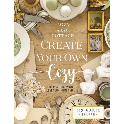 Create Your Own Cozy: 100 Practical Ways to Love Your Home and Life (the Perfect Gift for People Who Love Interior Design, Decorating, Diy, Crafting,