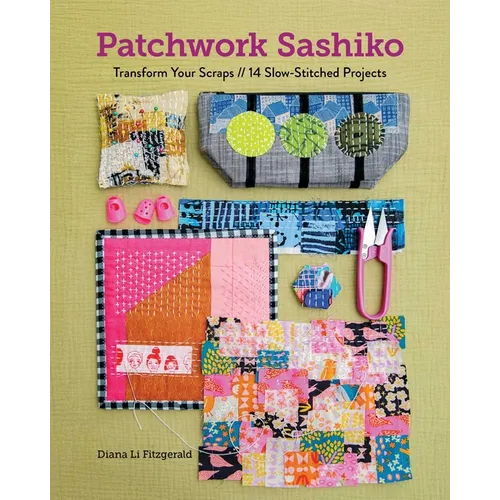Patchwork Sashiko: Transform Your Scraps; 14 Slow-Stitched Projects