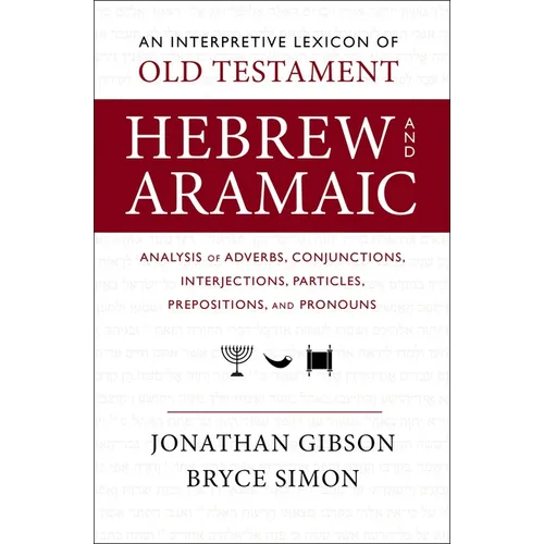 An Interpretive Lexicon of Old Testament Hebrew and Aramaic: Analysis of Adverbs, Conjunctions, Interjections, Particles, Prepositions, and Pronouns