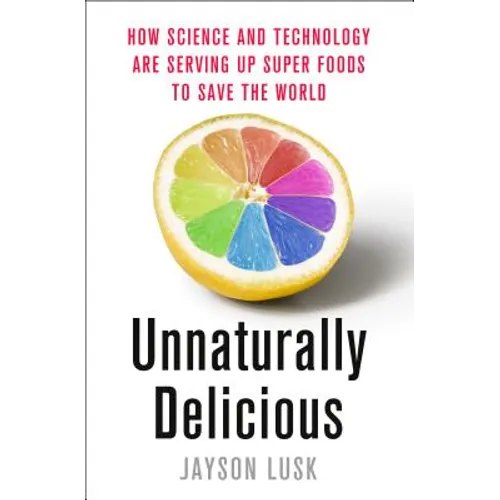 Unnaturally Delicious: How Science and Technology Are Serving Up Super Foods to Save the World