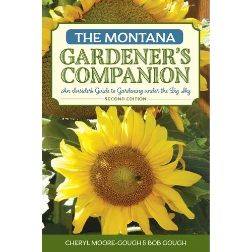 The Montana Gardener's Companion: An Insider's Guide to Gardening under the Big Sky - Paperback