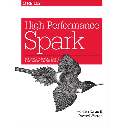 High Performance Spark: Best Practices for Scaling and Optimizing Apache Spark