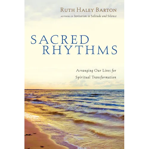 Sacred Rhythms: Arranging Our Lives for Spiritual Transformation