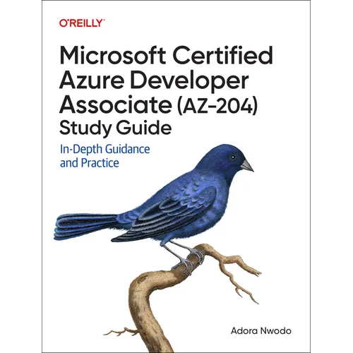 Microsoft Certified Azure Developer Associate (Az-204) Study Guide: In-Depth Guidance and Practice