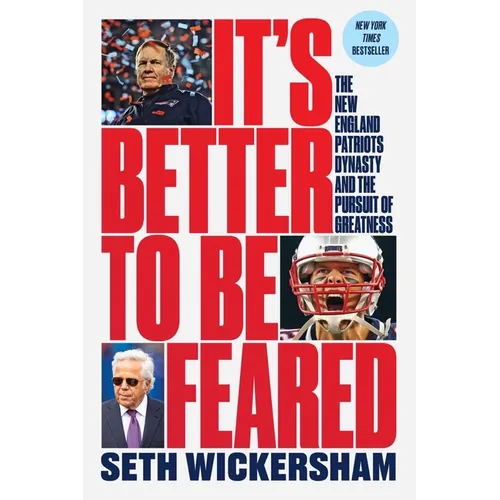 It's Better to Be Feared: The New England Patriots Dynasty and the Pursuit of Greatness