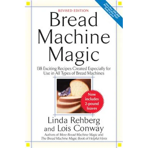 Bread Machine Magic: 138 Exciting New Recipes Created Especially for Use in All Types of Bread Machines