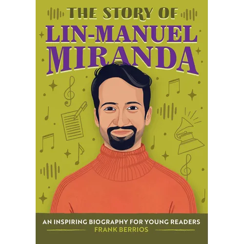 The Story of Lin-Manuel Miranda: An Inspiring Biography for Young Readers