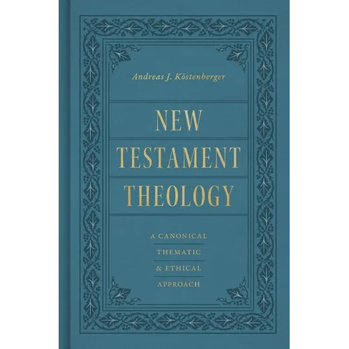 New Testament Theology: A Canonical, Thematic, and Ethical Approach