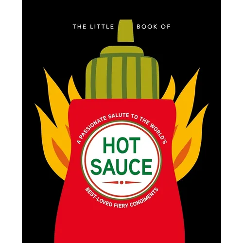 The Little Book of Hot Sauce: A Passionate Salute to the World's Fiery Condiment - Hardcover