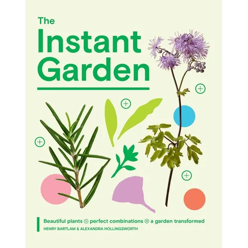 The Instant Garden: Beautiful Plants + Perfect Combinations = a Garden Transformed