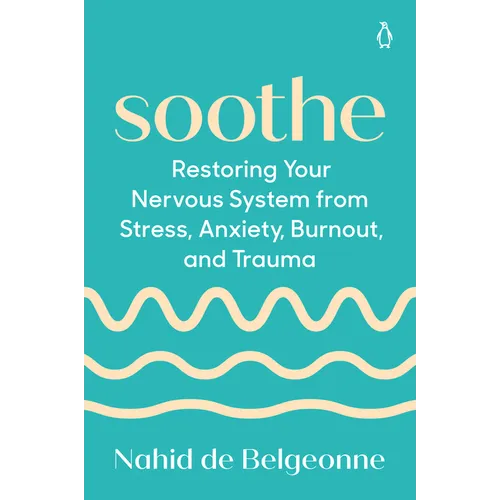 Soothe: Restoring Your Nervous System from Stress, Anxiety, Burnout, and Trauma