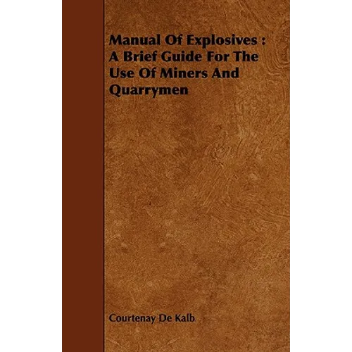 Manual of Explosives: A Brief Guide for the Use of Miners and Quarrymen