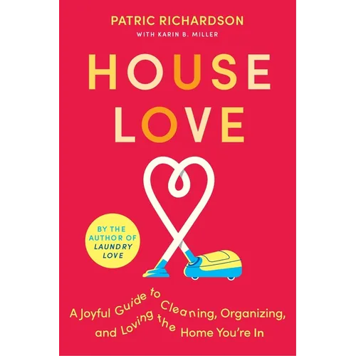 House Love: A Joyful Guide to Cleaning, Organizing, and Loving the Home You're in