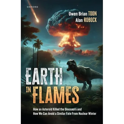 Earth in Flames: How an Asteroid Killed the Dinosaurs and How We Can Avoid a Similar Fate from Nuclear Winter