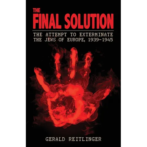 The Final Solution: The Attempt to Exterminate the Jews of Europe, 1939-1945