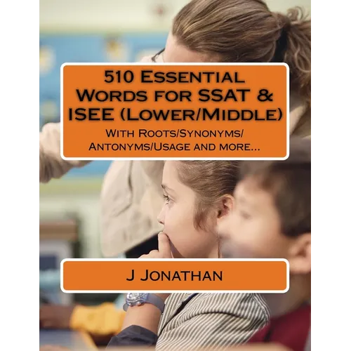 510 Essential Words for SSAT & ISEE (Lower/Middle): With Roots/Synonyms/Antonyms/Usage and more...