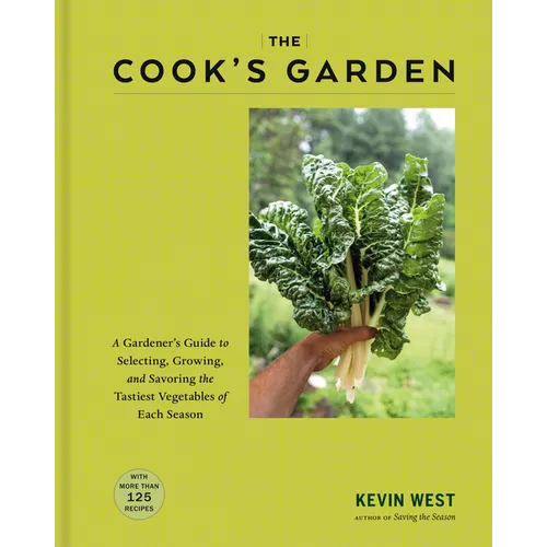The Cook's Garden: A Gardener's Guide to Selecting, Growing, and Savoring the Tastiest Vegetables of Each Season: A Cookbook