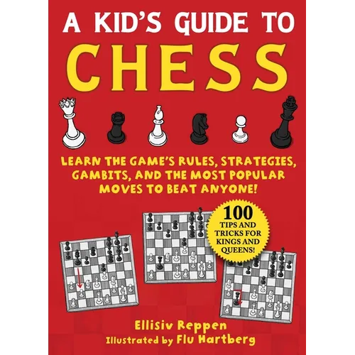 Kid's Guide to Chess: Learn the Game's Rules, Strategies, Gambits, and the Most Popular Moves to Beat Anyone!--100 Tips and Tricks for Kings and Queen