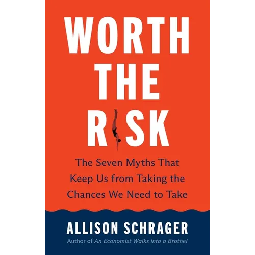 Worth the Risk: The Seven Myths That Keep Us from Taking the Chances We Need to Take