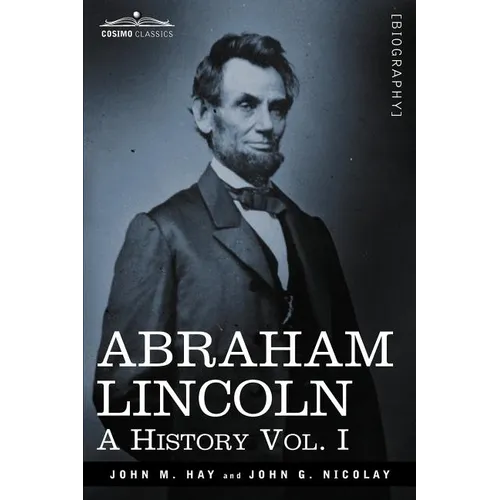 Abraham Lincoln: A History, Vol. I (in 10 Volumes)
