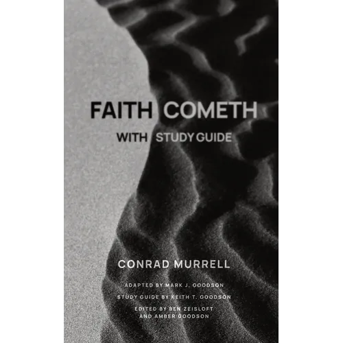 Faith Cometh: Understanding the Nature, Origin, and Power of True Saving Faith