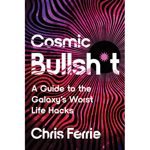 Cosmic Bullsh*t: A Guide to the Galaxy's Worst Life Hacks