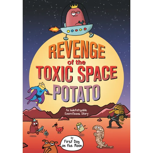 Revenge of the Toxic Space Potato: An Indefatigable Enviroteens Story