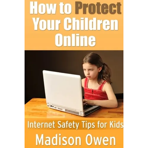How to Protect Your Children Online: Internet Safety Tips for Kids